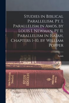 Paperback Studies in Biblical Parallelism. Pt. I. Parallelism in Amos, by Louis I. Newman. Pt II. Parallelism in Isaiah, Chapters 1-10, by William Popper Book