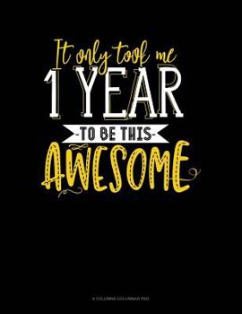 Paperback It Only Took Me 1 Year To Be This Awesome: 6 Columns Columnar Pad Book