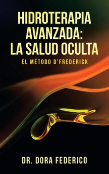 Hardcover Hidroterapia Avanzada: La Salud Oculta: El Método D'Frederick [Spanish] Book