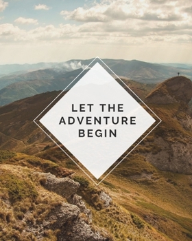 Let The Adventure Begin: Trip Planner & Travel Journal Notebook To Plan Your Next Vacation In Detail Including Itinerary, Checklists, Calendar, Flight, Hotels & more