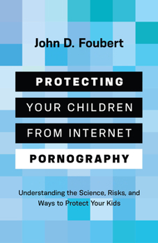 Paperback Protecting Your Children from Internet Pornography: Understanding the Science, Risks, and Ways to Protect Your Kids Book