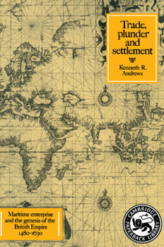 Paperback Trade, Plunder and Settlement: Maritime Enterprise and the Genesis of the British Empire, 1480-1630 Book