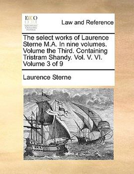 Paperback The Select Works of Laurence Sterne M.A. in Nine Volumes. Volume the Third. Containing Tristram Shandy. Vol. V. VI. Volume 3 of 9 Book