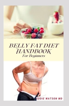 Paperback Belly Fat Diet Handbook for Beginners: The Complete Guide on What to Eat And How to Cook Different Recipes to Reduce Belly Fat Book