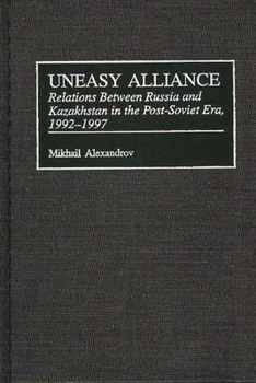 Hardcover Uneasy Alliance: Relations Between Russia and Kazakhstan in the Post-Soviet Era, 1992-1997 Book