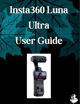 Paperback Insta360 Luna Ultra User Guide: The Complete Step-by-Step Manual to Mastering AI Image Generation, Text-to-Video, Prompt Engineering, and Professional Book