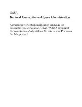 Paperback A Graphically Oriented Specification Language for Automatic Code Generation. Grasp/ADA: A Graphical Representation of Algorithms, Structure, and Proce Book