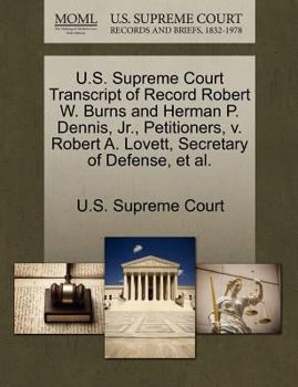U.S. Supreme Court Transcript of Record Robert W. Burns and Herman P. Dennis, Jr., Petitioners, v. Robert A. Lovett, Secretary of Defense, et al.