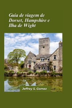 Guia de viagem de Dorset, Hampshire e Ilha de Wight 2024: Explorando encantos costeiros, florestas medievais e locais históricos (Portuguese Edition)