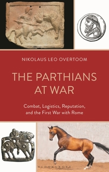 Hardcover The Parthians at War: Combat, Logistics, Reputation, and the First War with Rome Book