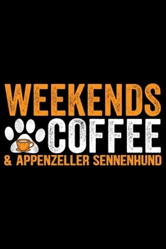 Weekends Coffee & Appenzeller Sennenhund: Cool Appenzeller Sennenhund Dog Journal Notebook - Funny Appenzeller Sennenhund Dog Gifts - Appenzeller Sennenhund Owner Gifts. 6 x 9 in 120 pages