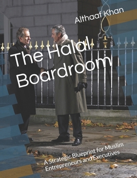 Paperback The Halal Boardroom: A Strategic Blueprint for Muslim Entrepreneurs and Executives Book
