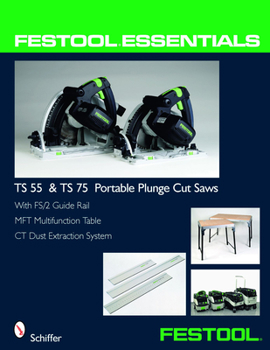 Paperback Festool(r) Essentials: Ts 55 & Ts 75 Portable Plunge Saws: With Fs/2 Guide Rail, Mft Multifunction Table, & CT Dust Extraction System Book