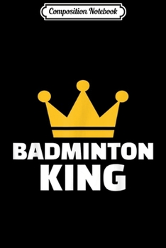 Composition Notebook: Badminton King  Journal/Notebook Blank Lined Ruled 6x9 100 Pages