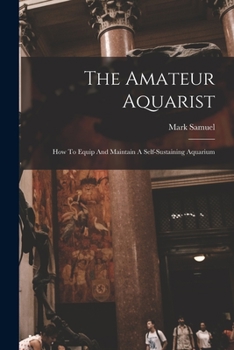 Paperback The Amateur Aquarist: How To Equip And Maintain A Self-sustaining Aquarium Book