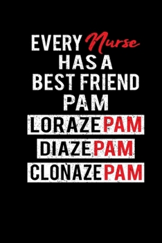 Every Nurse Has A Best Friend Pam Lorazepam Diazepam Clonazepam: Nurse Writing Journal Lined, Diary, Notebook (6 x 9) 120 Page