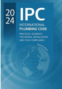 Paperback 2024 IPC Plumbing Code Practical Guide: Design, Installation, and Field Compliance for the International Plumbing Code Book