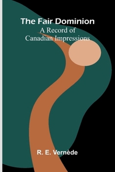 Paperback The Fair Dominion: A Record of Canadian Impressions Book