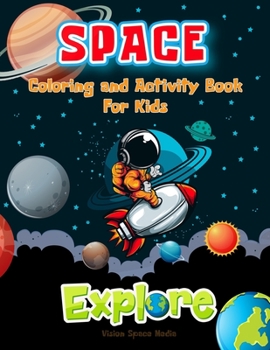 Space Coloring and Activity Book for Kids Explore: A Kids Coloring and Activity Book Explore with Astronauts, Aliens, Planets, Rockets for Boys and ... Coloring Books