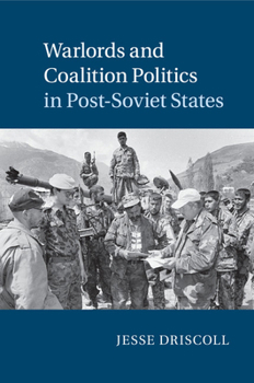 Warlords and Coalition Politics in Post-Soviet States - Book  of the Cambridge Studies in Comparative Politics