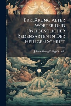 Paperback Erklärung Alter Wörter Und Uneigentlicher Redensarten in Der Heiligen Schrift [German] Book