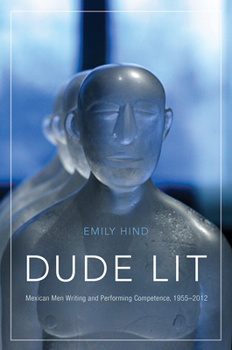 Hardcover Dude Lit: Mexican Men Writing and Performing Competence, 1955-2012 Book