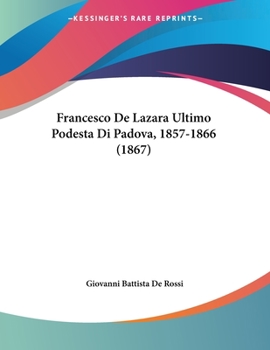 Paperback Francesco De Lazara Ultimo Podesta Di Padova, 1857-1866 (1867) [Italian] Book