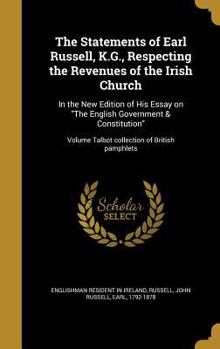 Hardcover The Statements of Earl Russell, K.G., Respecting the Revenues of the Irish Church: In the New Edition of His Essay on The English Government & Constit Book