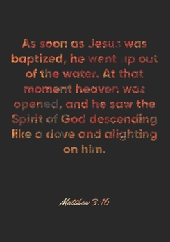 Matthew 3:16 Notebook: As soon as Jesus was baptized, he went up out of the water. At that moment heaven was opened, and he saw the Spirit of God ... Christian Journal/Diary Gift, Doodle Present