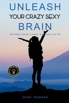 Paperback Unleash Your Crazy Sexy Brain!: Get Better Results In Sales, Leadership And Life Book