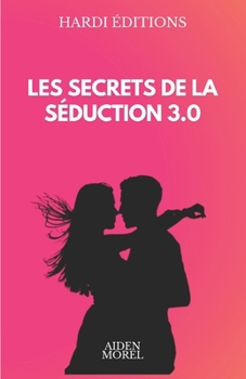 Paperback Les Secrets de la Séduction 3.0: Maîtrisez l'art de la séduction digitale [French] Book