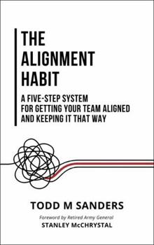The Alignment Habit: A Five-Step System for Getting Your Team Aligned and Keeping It That Way
