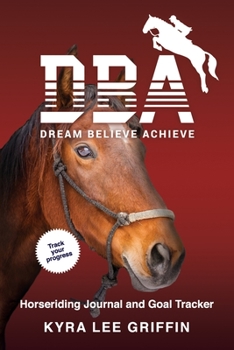 Dream Believe Achieve: Horse Riding Journal and Goal Tracker for Young Riders