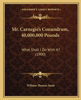Mr. Carnegie's Conundrum: _40,000,000: What Shall I Do with It?