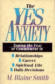 Paperback The Yes Anxiety: Taming the Fear of Commitment in Relationships, Career, Spiritual Life, Daily Decisions Book