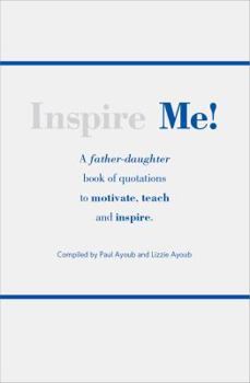 Hardcover Inspire Me! A Father-Daughter Book of Quotations to Motivate, Teach and Inspire Book