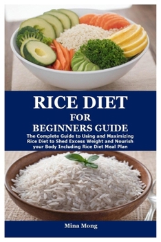 Paperback Rice Diet for Beginners Guide: The Complete Guide to Using and Maximizing Rice Diet to Shed Excess Weight and Nourish your Body Including Rice Diet M Book