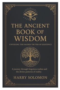 The Ancient Book of Wisdom: Unveiling the Sacred Truths of Existence , journey through forgotten realms and the divine patterns of reality.