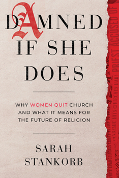 Damned If She Does: Why Women Quit Church and What It Means for the Future of Religion