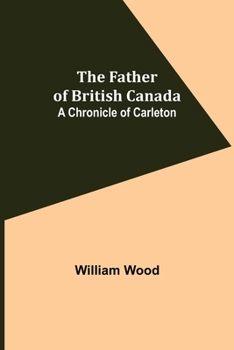 Paperback The Father of British Canada: A Chronicle of Carleton Book