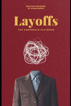 Layoffs: The Corporate Playbook: A Strategic Guide to Workforce Reductions for HR and Business Leaders
