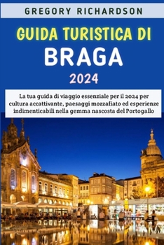 Paperback Guida Turistica Di Braga 2024: La tua guida di viaggio essenziale per il 2024 per cultura accattivante, paesaggi mozzafiato ed esperienze indimentica [Italian] Book