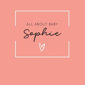 All About Baby Sophie: The Perfect Personalized Keepsake Journal for Baby's First Year - Great Baby Shower Gift [Soft Coral]