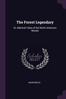 Paperback The Forest Legendary: Or, Metrical Tales of the North American Woods Book