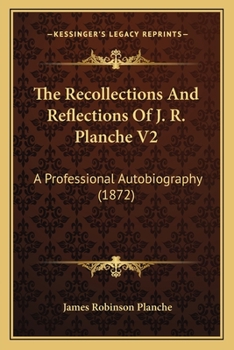 The Recollections And Reflections Of J. R. Planche V2: A Professional Autobiography