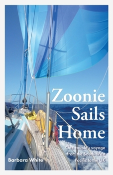 Zoonie Sails Home: One Couple's Voyage from the South-West Pacific to the UK (Round the World on Zoonie)