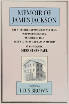 Paperback The Memoir of James Jackson, the Attentive and Obedient Scholar, Who Died in Boston, October 31, 1833, Aged Six Years and Eleven Months Book