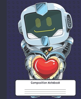 COMPOSITION NOTEBOOK: Wide Lined Ruled Paper Page Notebook and Journal for Boys and Girls with Cute Robot and Red Heart, Perfect Workbook for Writing Notes and Exercise at Home, School or College