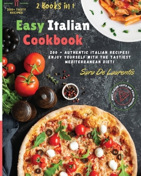 Easy Italian Cookbook: 200+ Authentic Italian Recipes! Enjoy Yourself with the Tastiest Meals of Mediterranean Diet!