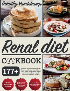 Paperback Renal Diet Cookbook: 177+ Effective Recipes for Beginners to Pamper and Protect Your Kidneys. Learn how to Avoid Dialysis Danger and Go Bac Book